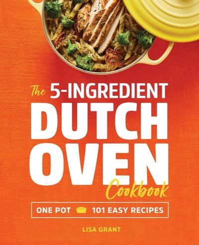 The 5-Ingredient Dutch Oven Cookbook