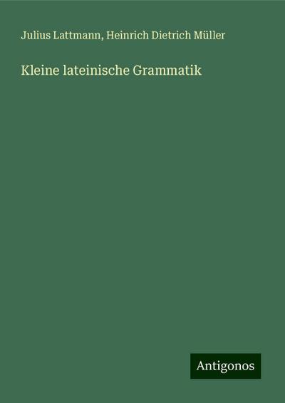 Lattmann, J: Kleine lateinische Grammatik