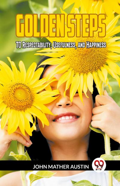 Golden Steps To Respectability, Usefulness And Happiness