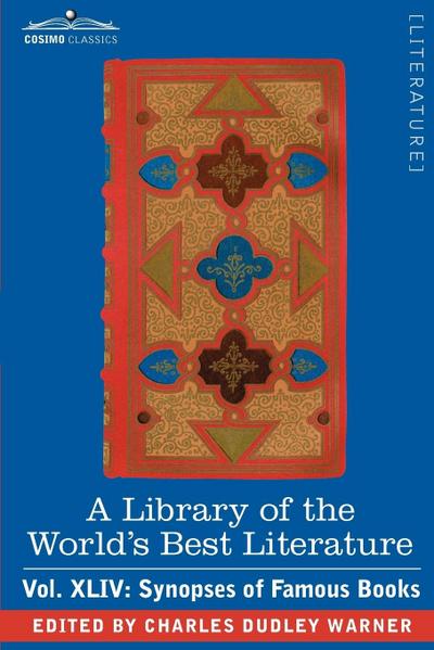 A Library of the World’s Best Literature - Ancient and Modern - Vol.XLIV (Forty-Five Volumes); Synopses of Famous Books