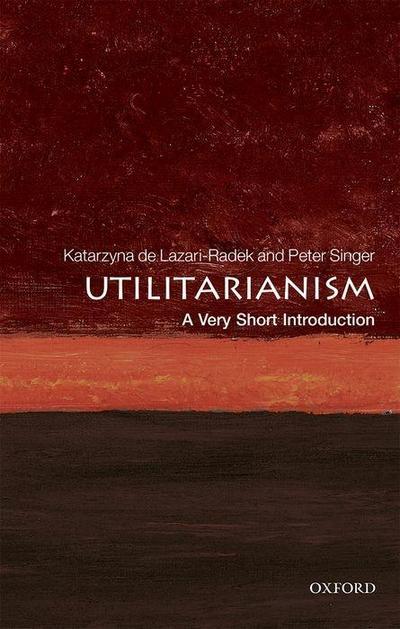 Utilitarianism: A Very Short Introduction - Katarzyna (Assistant Professor De Lazari-Radek