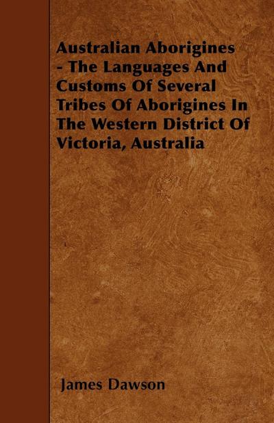Australian Aborigines - The Languages And Customs Of Several Tribes Of Aborigines In The Western District Of Victoria, Australia