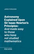 Astronomy Explained Upon Sir Isaac Newton’s Principles