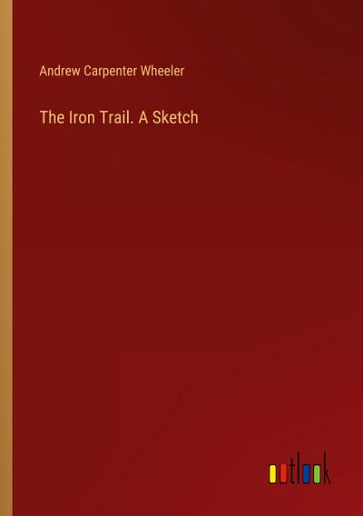 The Iron Trail. A Sketch