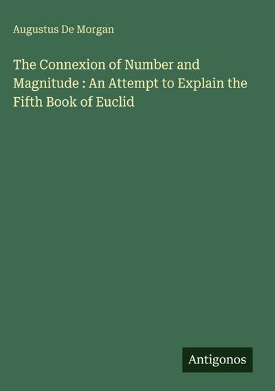 The Connexion of Number and Magnitude : An Attempt to Explain the Fifth Book of Euclid
