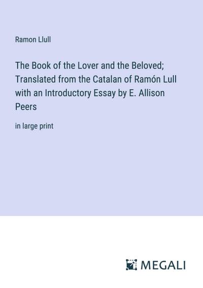 The Book of the Lover and the Beloved; Translated from the Catalan of Ramón Lull with an Introductory Essay by E. Allison Peers