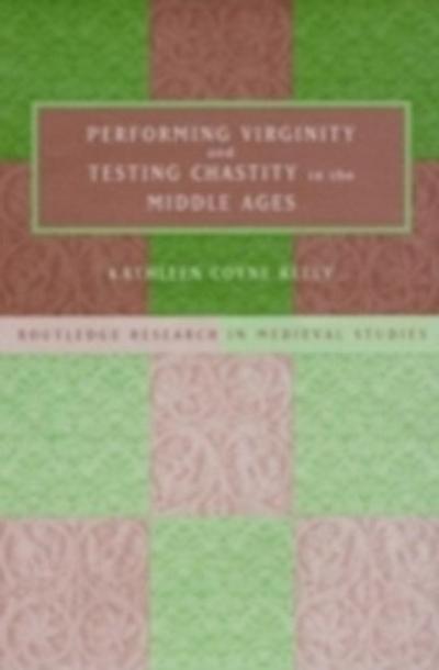 Performing Virginity and Testing Chastity in the Middle Ages