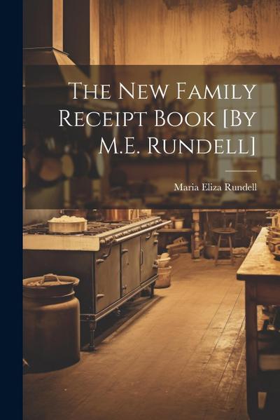 The New Family Receipt Book [By M.E. Rundell]