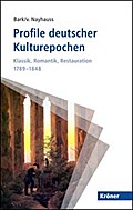 Profile deutscher Kulturepochen: Klassik, Romantik, Restauration 1789-1848