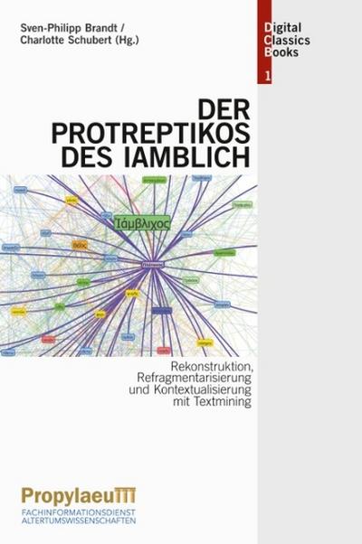 Rekonstruktion, Refragmentarisierung und Kontextualisierung mit Textmining: Der ’Protreptikos’ des Iamblich