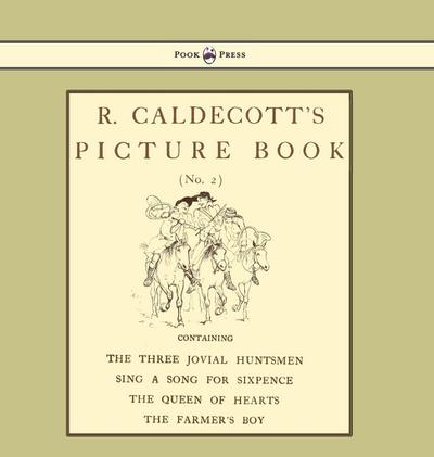 R. Caldecott’s Picture Book - No. 2 - Containing the Three Jovial Huntsmen, Sing a Song for Sixpence, the Queen of Hearts, the Farmers Boy
