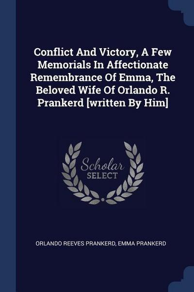 Conflict And Victory, A Few Memorials In Affectionate Remembrance Of Emma, The Beloved Wife Of Orlando R. Prankerd [written By Him]