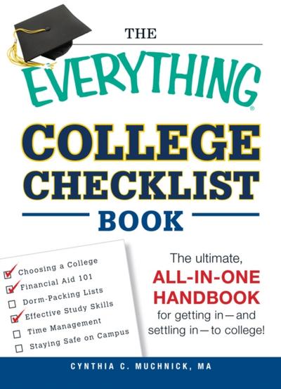 The Everything College Checklist Book : The Ultimate, All-in-one Handbook for Getting In - and Settling In - to College!
