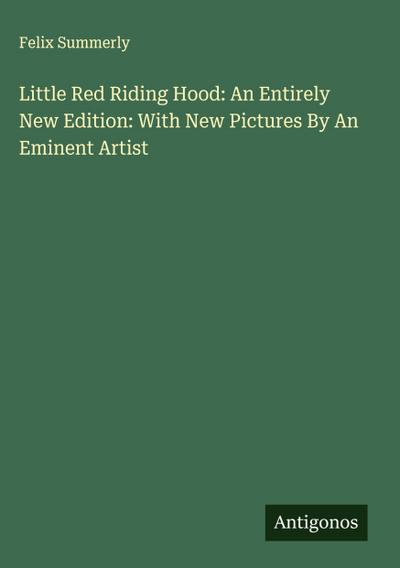 Little Red Riding Hood: An Entirely New Edition: With New Pictures By An Eminent Artist