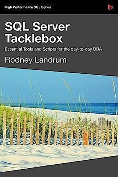 SQL Server Tacklebox Essential Tools and Scripts for the Day-To-Day DBA