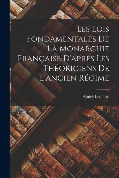 Les Lois Fondamentales de la Monarchie Française D’après les Théoriciens de L’ancien Régime