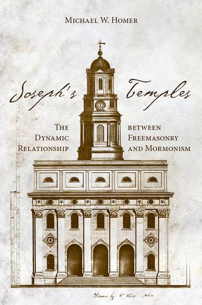 Joseph’s Temples: The Dynamic Relationship Between Freemasonry and Mormonism