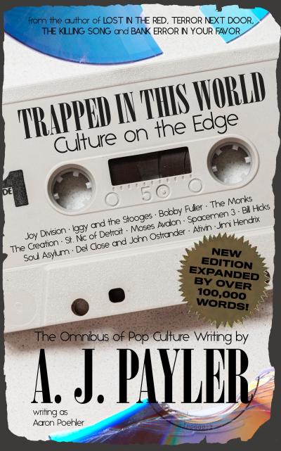 Trapped in This World: Culture on the Edge-The Omnibus of Pop Culture Writing by A. J. Payler (writing as Aaron Poehler)