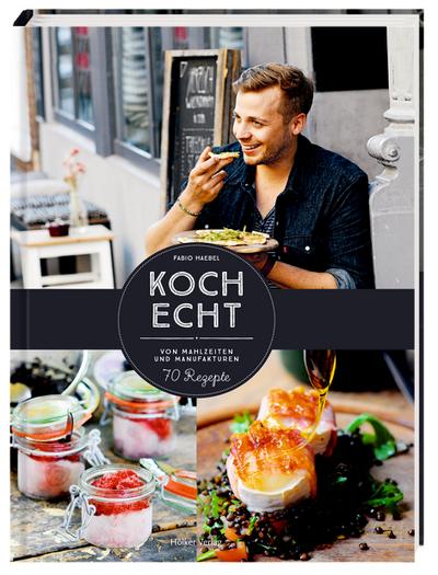 KochEcht: Von Mahlzeiten und Manufakturen. 70 Rezepte