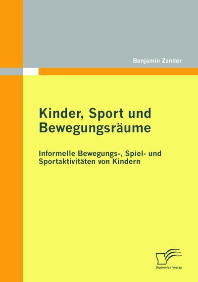 Kinder, Sport und Bewegungsräume: Informelle Bewegungs-, Spiel- und Sportaktivitäten von Kindern