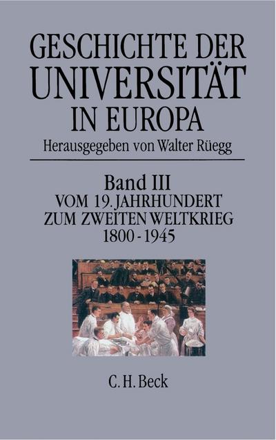 Geschichte der Universität in Europa Bd. III: Vom 19. Jahrhundert zum Zweiten Weltkrieg (1800-1945)