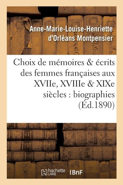Choix de Mémoires Et Écrits Des Femmes Françaises Aux Xviie, Xviiie Et XIXe Siècles: Biographies