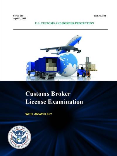 Customs Broker License Examination - With Answer Key (Series 680 - Test No. 581 - April 3, 2013)