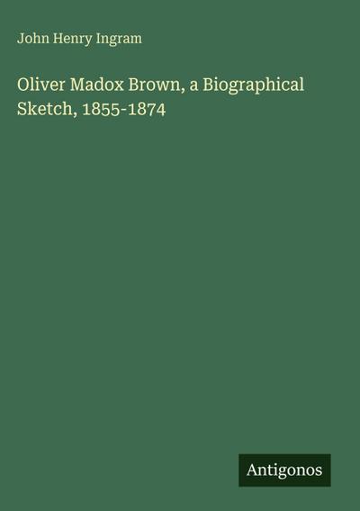 Oliver Madox Brown, a Biographical Sketch, 1855-1874