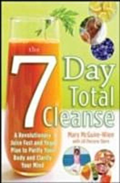 Seven-Day Total Cleanse: A Revolutionary New Juice Fast and Yoga Plan to Purify Your Body and Clarify the Mind