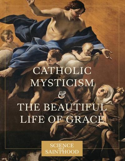 Catholic Mysticism and the Beautiful Life of Grace