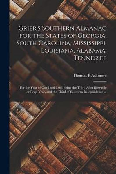 Grier’s Southern Almanac for the States of Georgia, South Carolina, Mississippi, Louisiana, Alabama, Tennessee: for the Year of Our Lord 1863 Being th