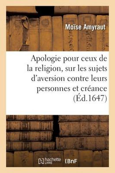 Apologie Pour Ceux de la Religion, Sur Les Sujets d’Aversion Que Plusieurs Pensent Avoir