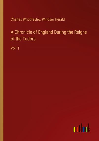 A Chronicle of England During the Reigns of the Tudors