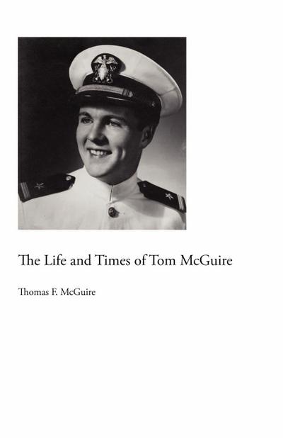 The Life and Times of Tom McGuire - Thomas F McGuire