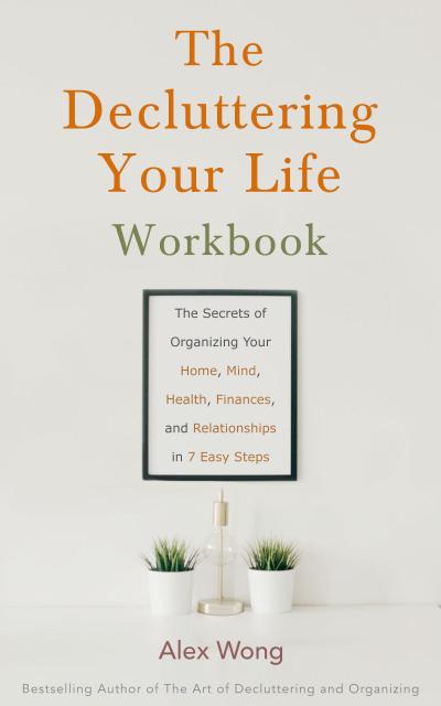 The Decluttering Your Life Workbook: The Secrets for Organizing Your Home, Mind, Health, Finances and Relationships in 7 Easy Steps (Declutter Workbook, #2)