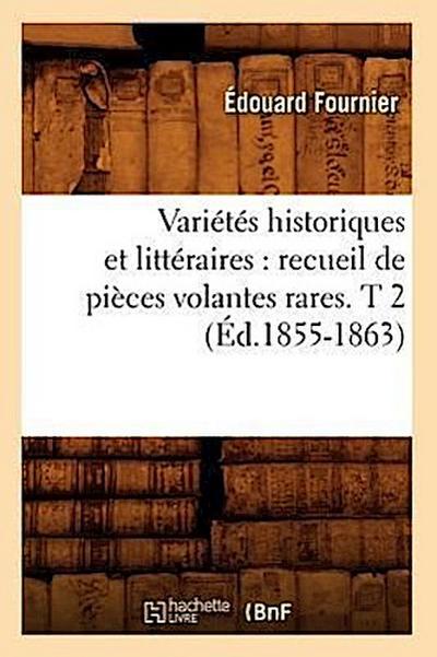 Variétés Historiques Et Littéraires: Recueil de Pièces Volantes Rares. T 2 (Éd.1855-1863)