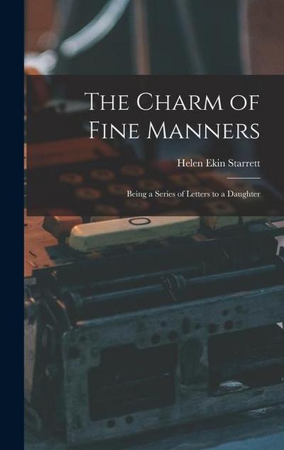 The Charm of Fine Manners: Being a Series of Letters to a Daughter