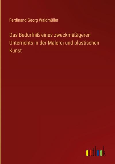 Das Bedürfniß eines zweckmäßigeren Unterrichts in der Malerei und plastischen Kunst
