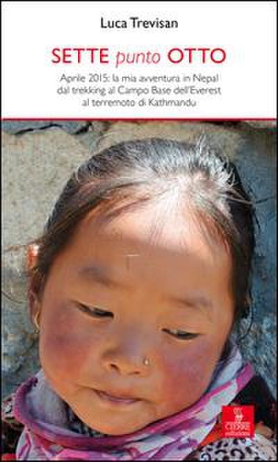 Sette punto otto. Aprile 2015: la mia avventura in Nepal dal trekking al campo base dell’Everest al terremoto di Kathmandu