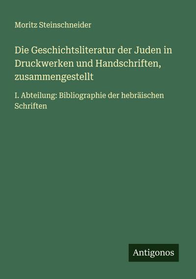 Die Geschichtsliteratur der Juden in Druckwerken und Handschriften, zusammengestellt