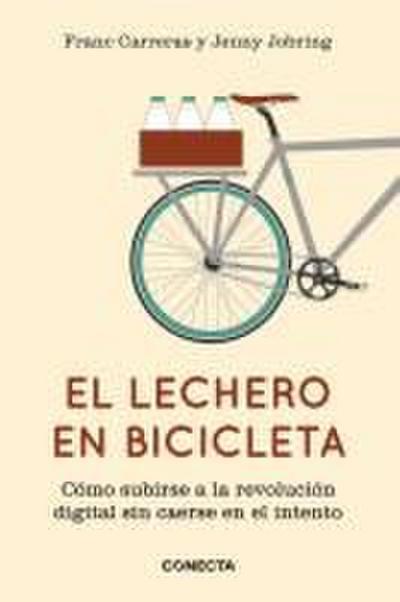 El lechero en bicicleta : cómo subirse a la revolución digital sin caerse en el intento