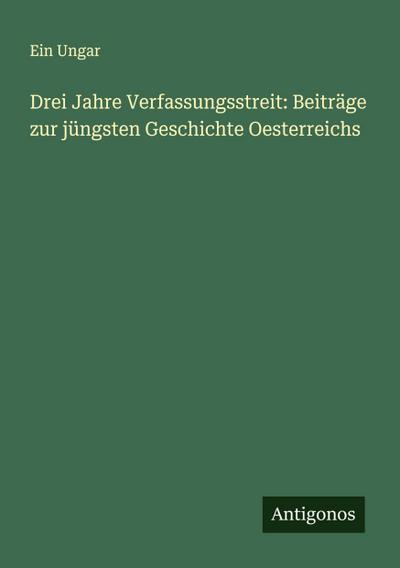 Drei Jahre Verfassungsstreit: Beiträge zur jüngsten Geschichte Oesterreichs