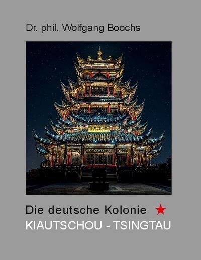 Die deutsche Kolonie Kiautschou - Tsingtau
