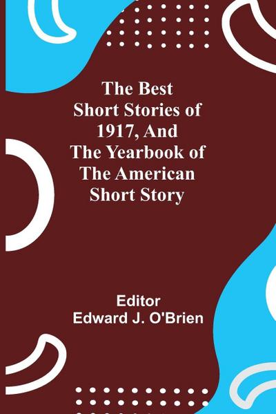 The Best Short Stories Of 1917, And The Yearbook Of The American Short Story