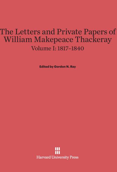 The Letters and Private Papers of William Makepeace Thackeray, Volume I, (1817-1840)