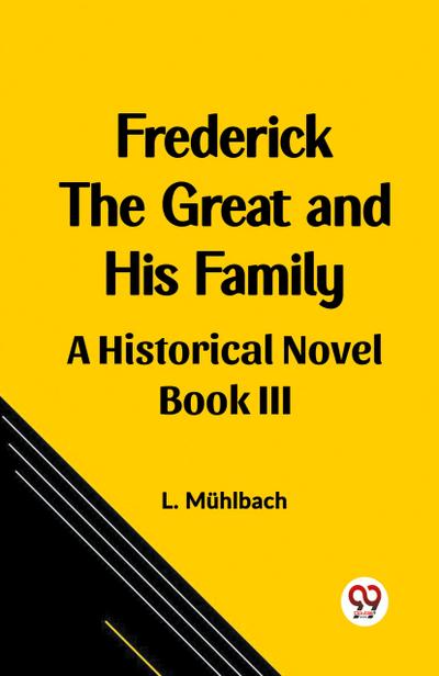 Frederick the Great and His Family A Historical Novel Book III