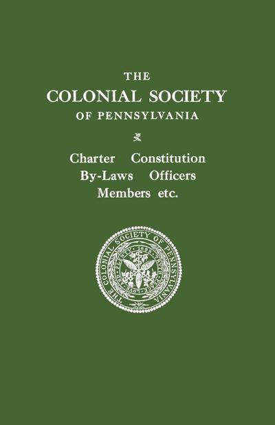 Colonial Society of Pennsylvania. Charter, Constitution, By-Laws, Officers, Members, Etc.