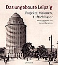 Das ungebaute Leipzig