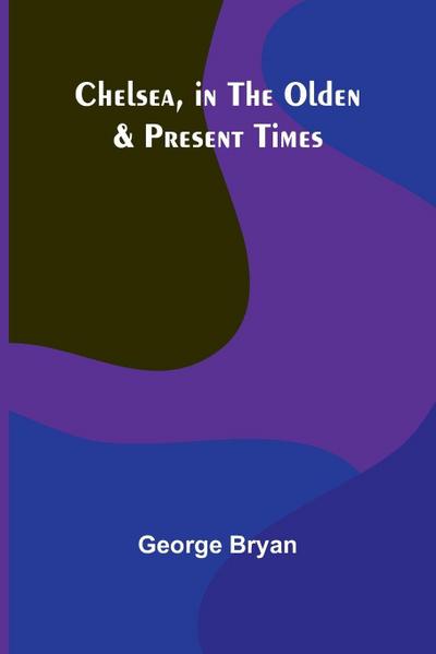 Chelsea, in the Olden & Present Times