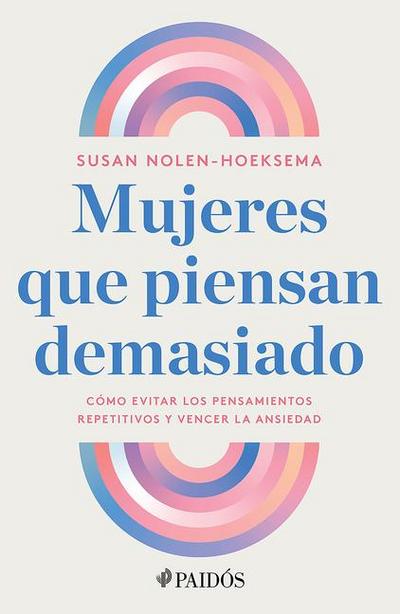 Mujeres Que Piensan Demasiado: Cómo Evitar Los Pensamientos Repetitivos Y Vencer La Ansiedad / Women Who Think Too Much